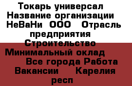 Токарь-универсал › Название организации ­ НеВаНи, ООО › Отрасль предприятия ­ Строительство › Минимальный оклад ­ 70 000 - Все города Работа » Вакансии   . Карелия респ.